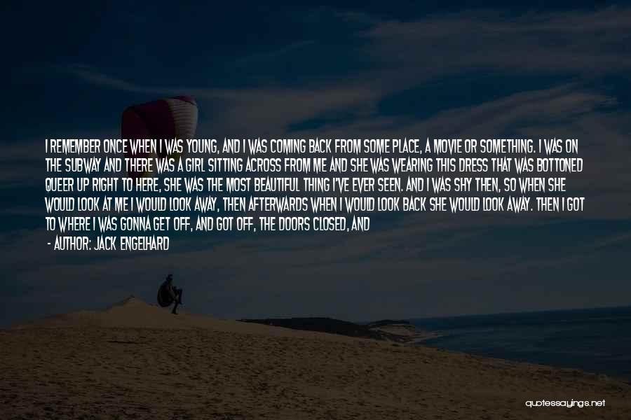 Jack Engelhard Quotes: I Remember Once When I Was Young, And I Was Coming Back From Some Place, A Movie Or Something. I