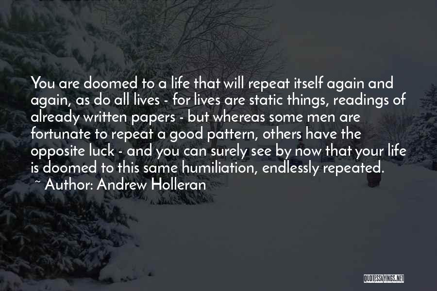 Andrew Holleran Quotes: You Are Doomed To A Life That Will Repeat Itself Again And Again, As Do All Lives - For Lives