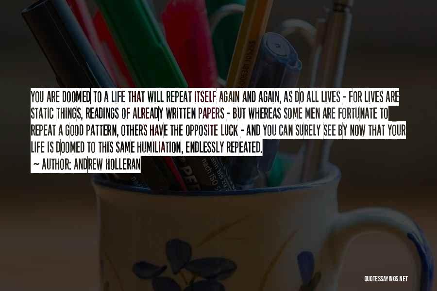 Andrew Holleran Quotes: You Are Doomed To A Life That Will Repeat Itself Again And Again, As Do All Lives - For Lives