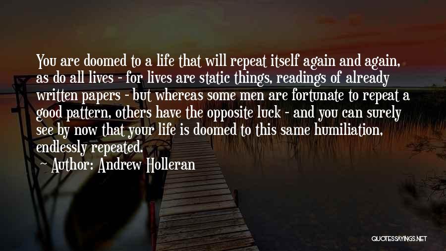 Andrew Holleran Quotes: You Are Doomed To A Life That Will Repeat Itself Again And Again, As Do All Lives - For Lives