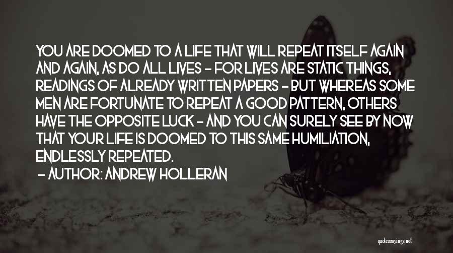 Andrew Holleran Quotes: You Are Doomed To A Life That Will Repeat Itself Again And Again, As Do All Lives - For Lives