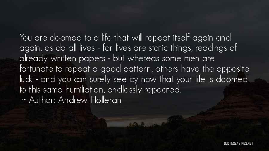 Andrew Holleran Quotes: You Are Doomed To A Life That Will Repeat Itself Again And Again, As Do All Lives - For Lives
