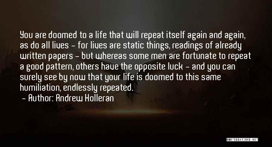 Andrew Holleran Quotes: You Are Doomed To A Life That Will Repeat Itself Again And Again, As Do All Lives - For Lives