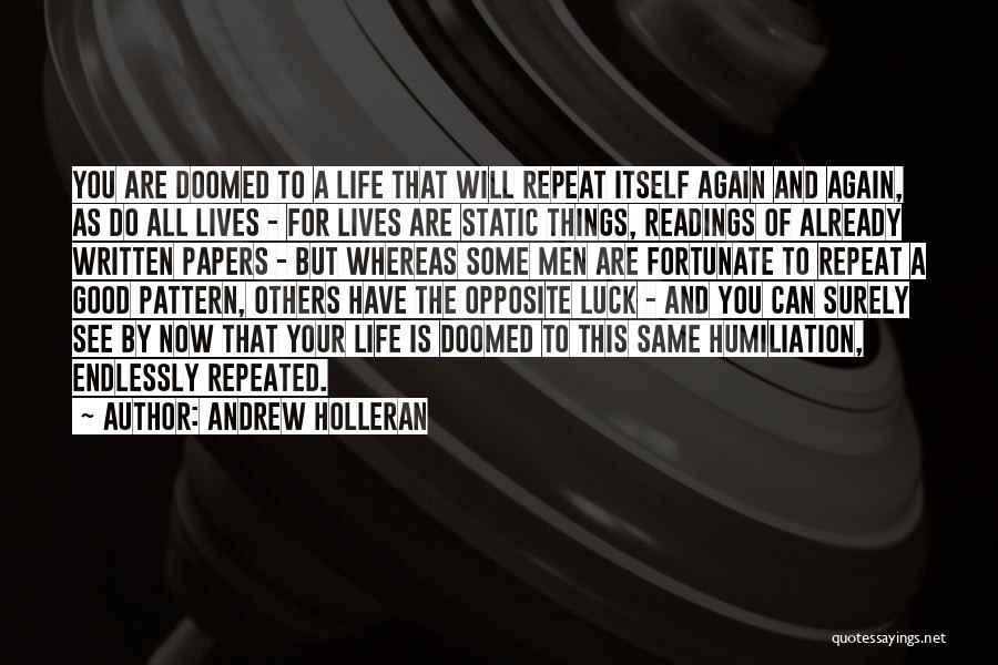 Andrew Holleran Quotes: You Are Doomed To A Life That Will Repeat Itself Again And Again, As Do All Lives - For Lives