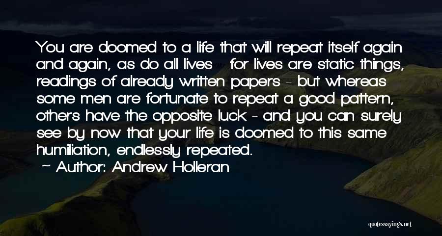 Andrew Holleran Quotes: You Are Doomed To A Life That Will Repeat Itself Again And Again, As Do All Lives - For Lives