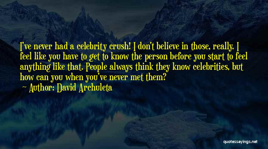 David Archuleta Quotes: I've Never Had A Celebrity Crush! I Don't Believe In Those, Really. I Feel Like You Have To Get To