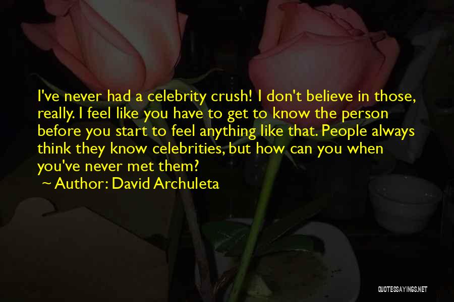 David Archuleta Quotes: I've Never Had A Celebrity Crush! I Don't Believe In Those, Really. I Feel Like You Have To Get To