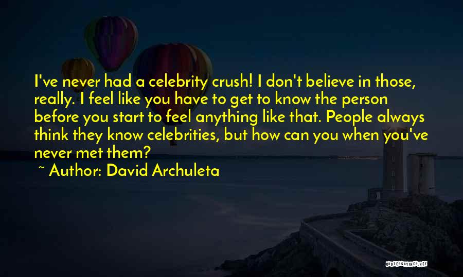 David Archuleta Quotes: I've Never Had A Celebrity Crush! I Don't Believe In Those, Really. I Feel Like You Have To Get To