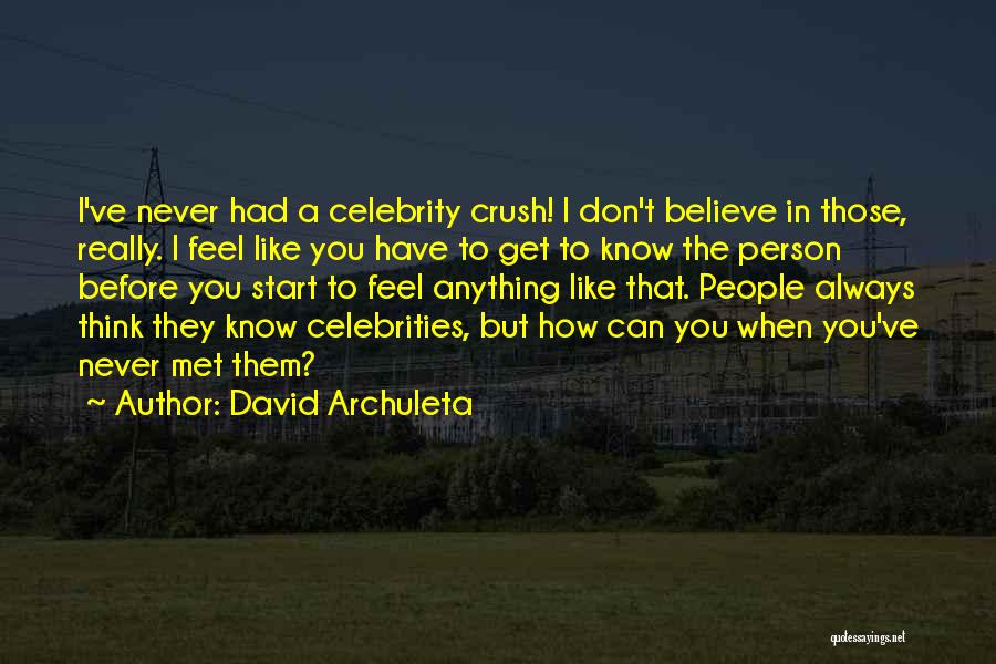 David Archuleta Quotes: I've Never Had A Celebrity Crush! I Don't Believe In Those, Really. I Feel Like You Have To Get To