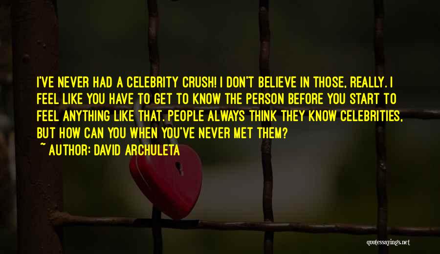 David Archuleta Quotes: I've Never Had A Celebrity Crush! I Don't Believe In Those, Really. I Feel Like You Have To Get To