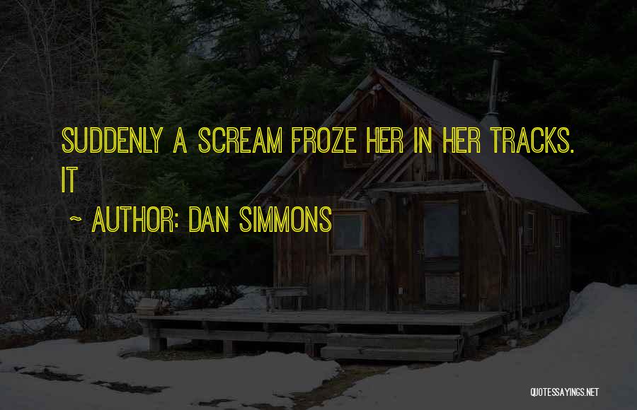 Dan Simmons Quotes: Suddenly A Scream Froze Her In Her Tracks. It