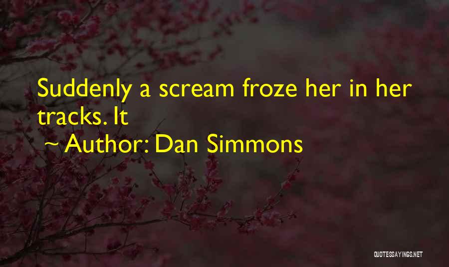 Dan Simmons Quotes: Suddenly A Scream Froze Her In Her Tracks. It