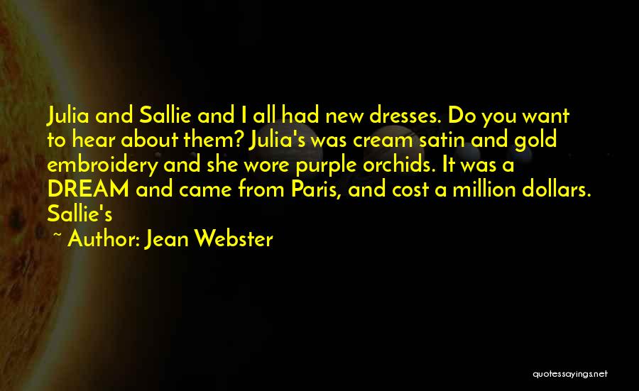 Jean Webster Quotes: Julia And Sallie And I All Had New Dresses. Do You Want To Hear About Them? Julia's Was Cream Satin