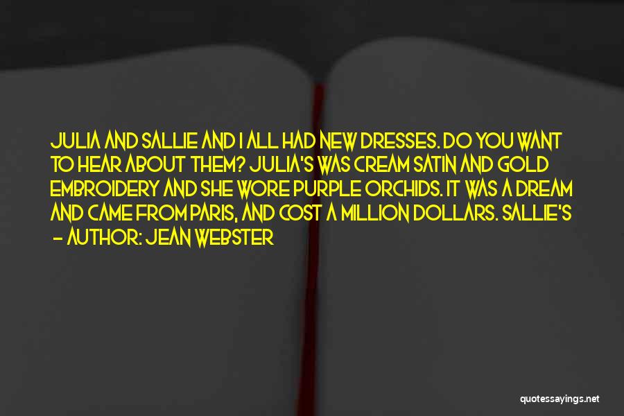 Jean Webster Quotes: Julia And Sallie And I All Had New Dresses. Do You Want To Hear About Them? Julia's Was Cream Satin