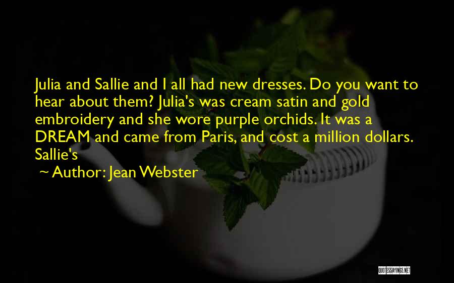 Jean Webster Quotes: Julia And Sallie And I All Had New Dresses. Do You Want To Hear About Them? Julia's Was Cream Satin