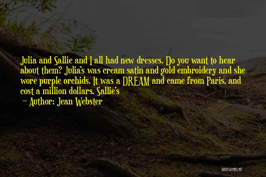 Jean Webster Quotes: Julia And Sallie And I All Had New Dresses. Do You Want To Hear About Them? Julia's Was Cream Satin