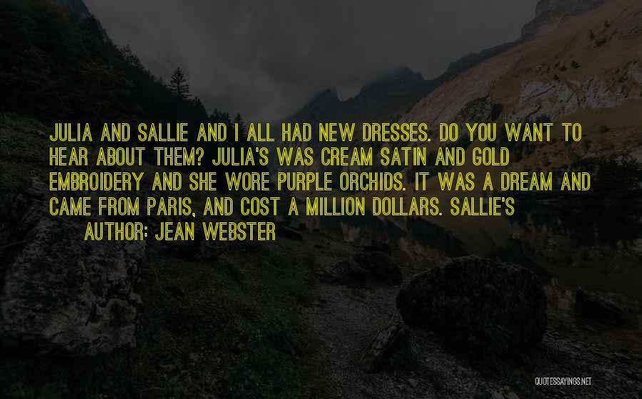 Jean Webster Quotes: Julia And Sallie And I All Had New Dresses. Do You Want To Hear About Them? Julia's Was Cream Satin
