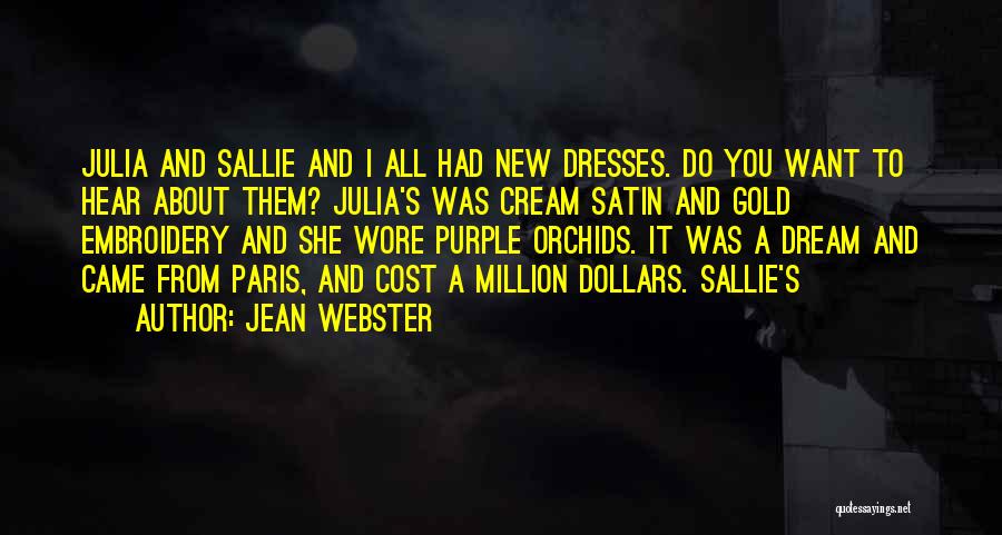 Jean Webster Quotes: Julia And Sallie And I All Had New Dresses. Do You Want To Hear About Them? Julia's Was Cream Satin