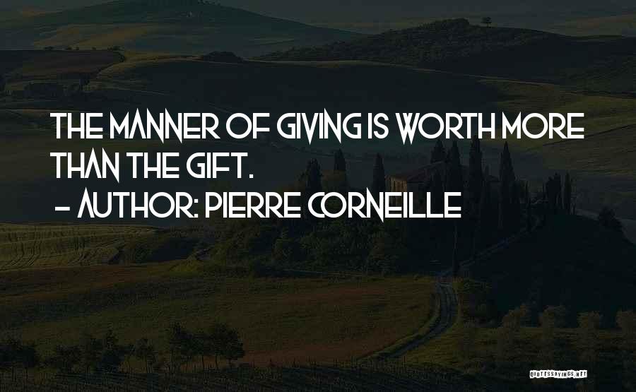 Pierre Corneille Quotes: The Manner Of Giving Is Worth More Than The Gift.