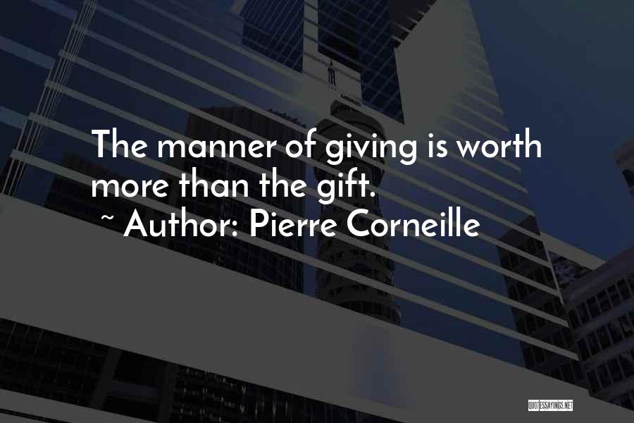 Pierre Corneille Quotes: The Manner Of Giving Is Worth More Than The Gift.