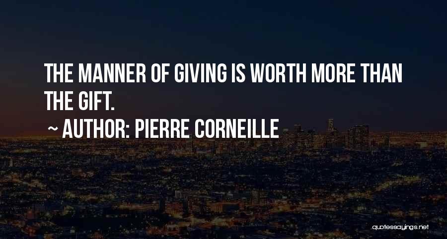 Pierre Corneille Quotes: The Manner Of Giving Is Worth More Than The Gift.