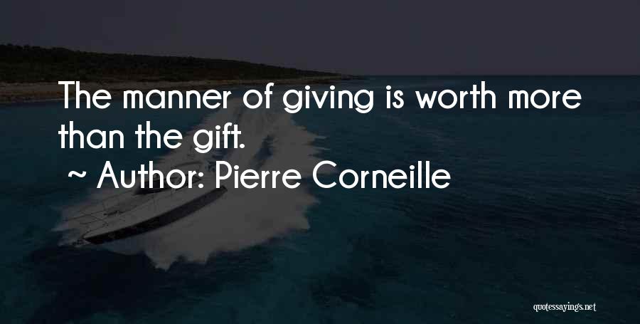 Pierre Corneille Quotes: The Manner Of Giving Is Worth More Than The Gift.