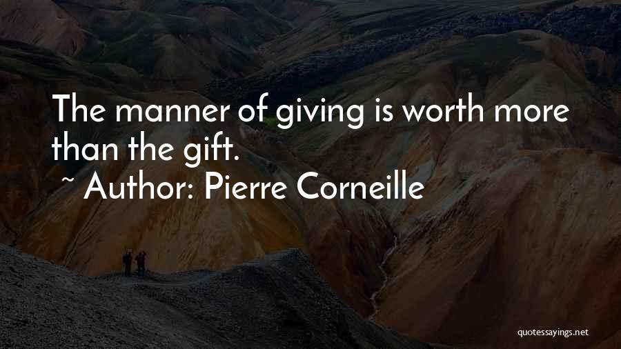 Pierre Corneille Quotes: The Manner Of Giving Is Worth More Than The Gift.