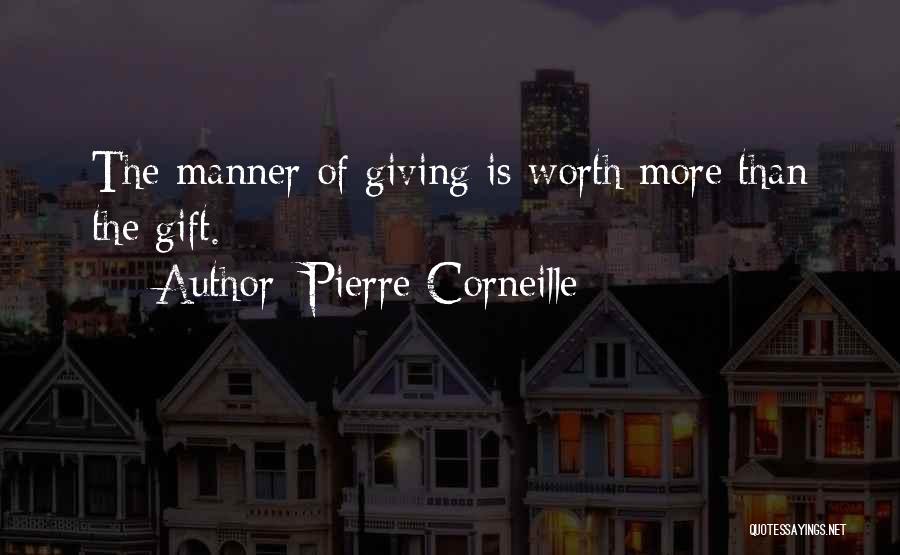 Pierre Corneille Quotes: The Manner Of Giving Is Worth More Than The Gift.