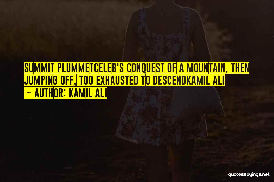 Kamil Ali Quotes: Summit Plummetceleb's Conquest Of A Mountain, Then Jumping Off, Too Exhausted To Descendkamil Ali