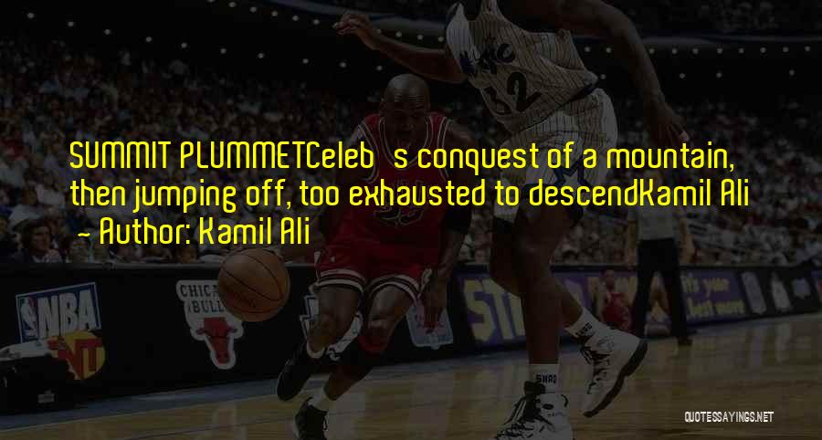 Kamil Ali Quotes: Summit Plummetceleb's Conquest Of A Mountain, Then Jumping Off, Too Exhausted To Descendkamil Ali