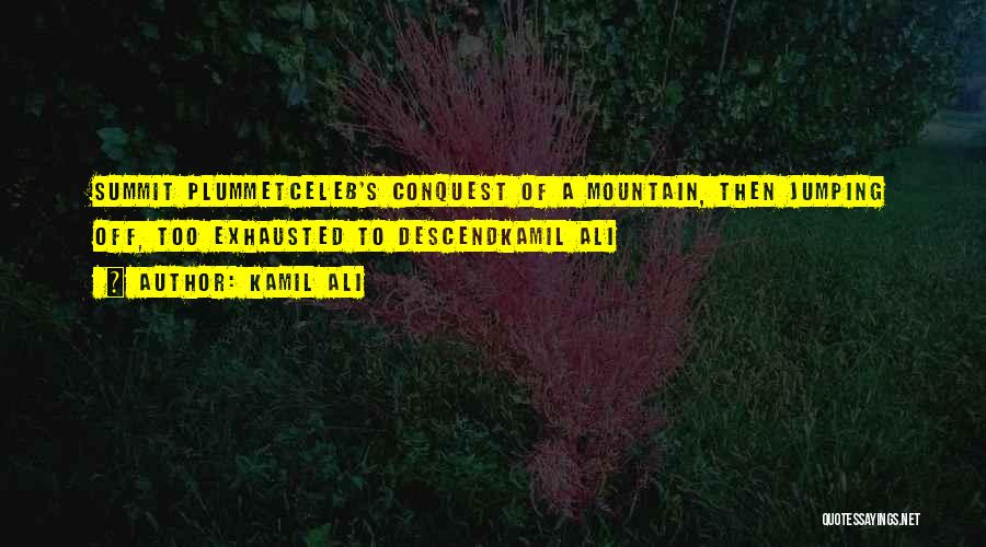 Kamil Ali Quotes: Summit Plummetceleb's Conquest Of A Mountain, Then Jumping Off, Too Exhausted To Descendkamil Ali