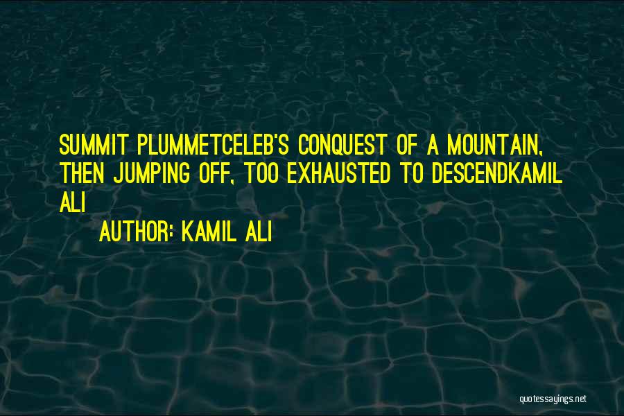 Kamil Ali Quotes: Summit Plummetceleb's Conquest Of A Mountain, Then Jumping Off, Too Exhausted To Descendkamil Ali