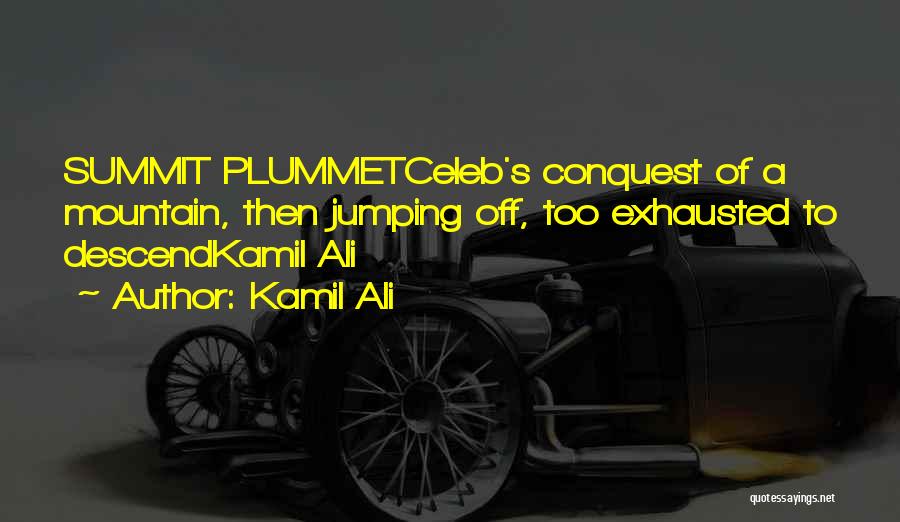 Kamil Ali Quotes: Summit Plummetceleb's Conquest Of A Mountain, Then Jumping Off, Too Exhausted To Descendkamil Ali
