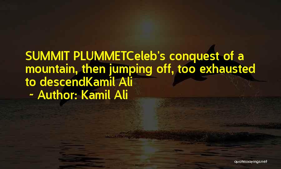 Kamil Ali Quotes: Summit Plummetceleb's Conquest Of A Mountain, Then Jumping Off, Too Exhausted To Descendkamil Ali
