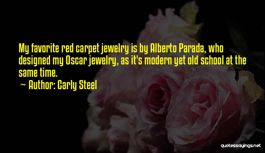 Carly Steel Quotes: My Favorite Red Carpet Jewelry Is By Alberto Parada, Who Designed My Oscar Jewelry, As It's Modern Yet Old School