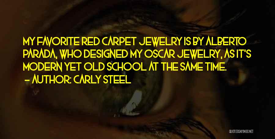 Carly Steel Quotes: My Favorite Red Carpet Jewelry Is By Alberto Parada, Who Designed My Oscar Jewelry, As It's Modern Yet Old School