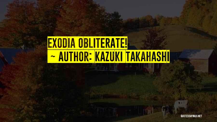 Kazuki Takahashi Quotes: Exodia Obliterate!