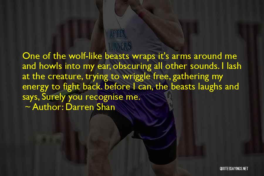 Darren Shan Quotes: One Of The Wolf-like Beasts Wraps It's Arms Around Me And Howls Into My Ear, Obscuring All Other Sounds. I