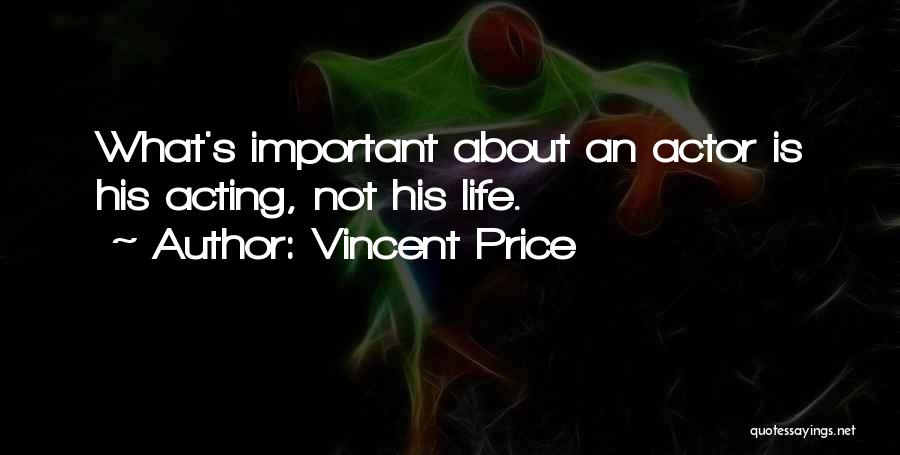 Vincent Price Quotes: What's Important About An Actor Is His Acting, Not His Life.