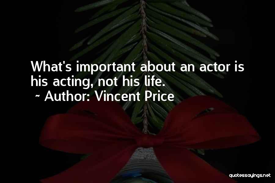 Vincent Price Quotes: What's Important About An Actor Is His Acting, Not His Life.