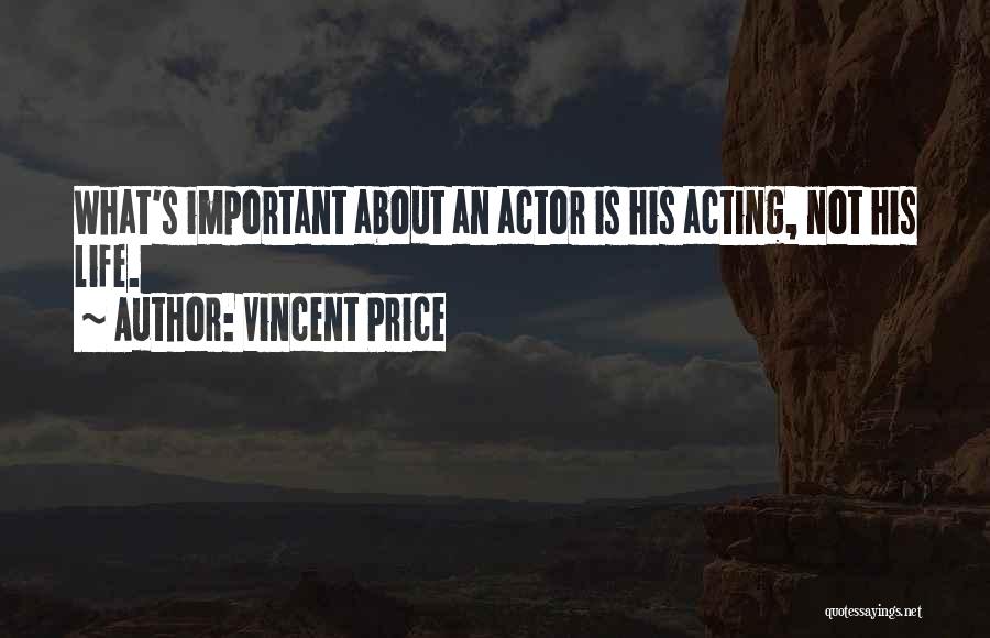 Vincent Price Quotes: What's Important About An Actor Is His Acting, Not His Life.
