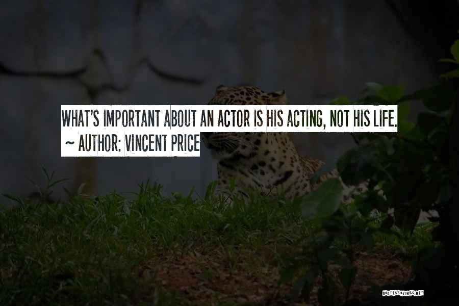 Vincent Price Quotes: What's Important About An Actor Is His Acting, Not His Life.