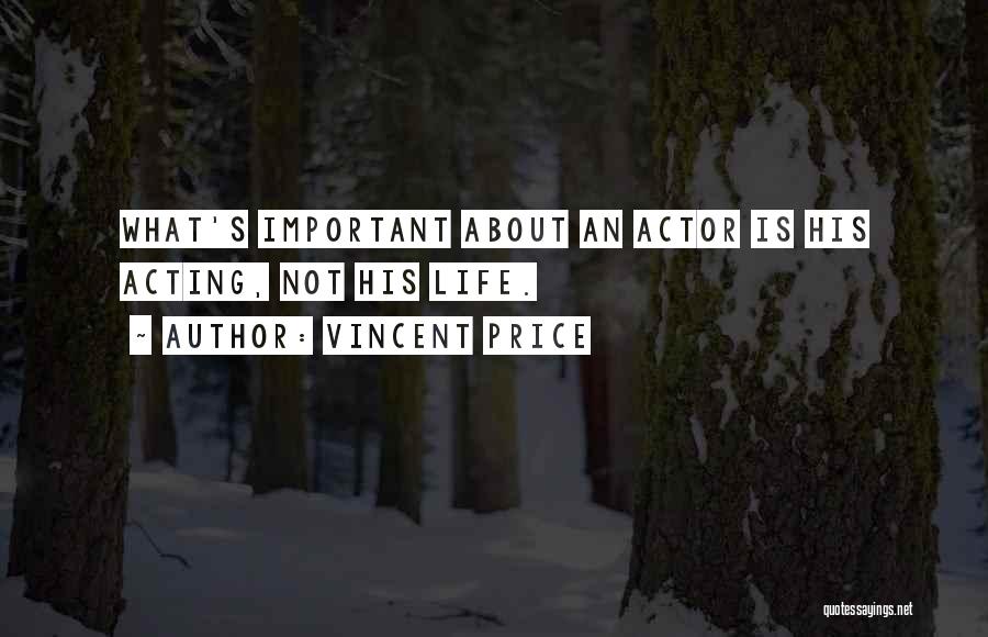 Vincent Price Quotes: What's Important About An Actor Is His Acting, Not His Life.