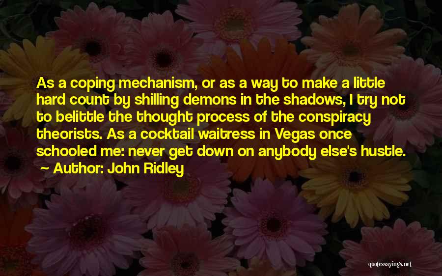 John Ridley Quotes: As A Coping Mechanism, Or As A Way To Make A Little Hard Count By Shilling Demons In The Shadows,