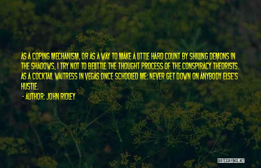 John Ridley Quotes: As A Coping Mechanism, Or As A Way To Make A Little Hard Count By Shilling Demons In The Shadows,