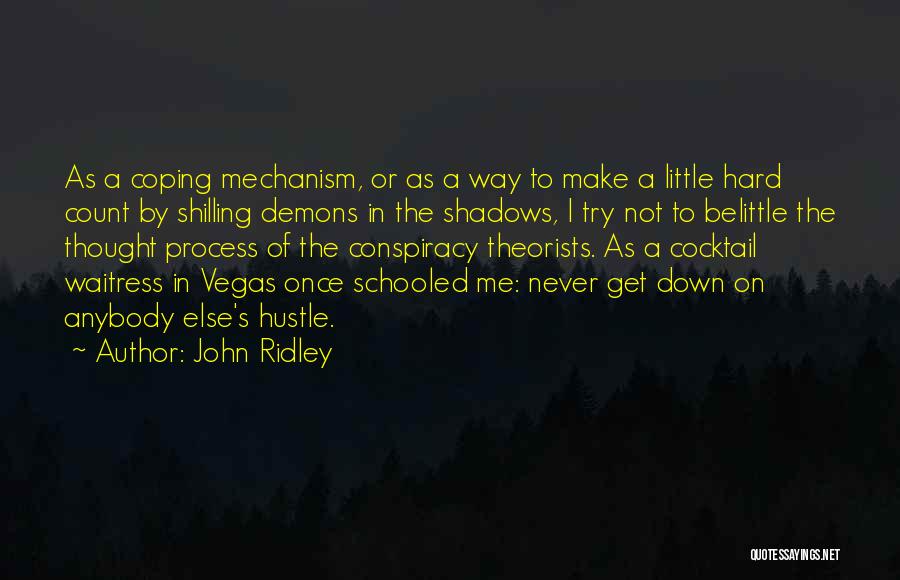 John Ridley Quotes: As A Coping Mechanism, Or As A Way To Make A Little Hard Count By Shilling Demons In The Shadows,