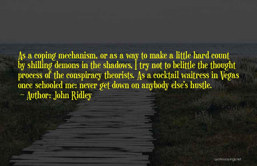 John Ridley Quotes: As A Coping Mechanism, Or As A Way To Make A Little Hard Count By Shilling Demons In The Shadows,