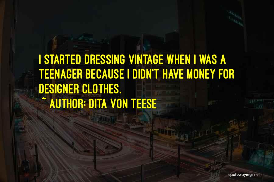 Dita Von Teese Quotes: I Started Dressing Vintage When I Was A Teenager Because I Didn't Have Money For Designer Clothes.