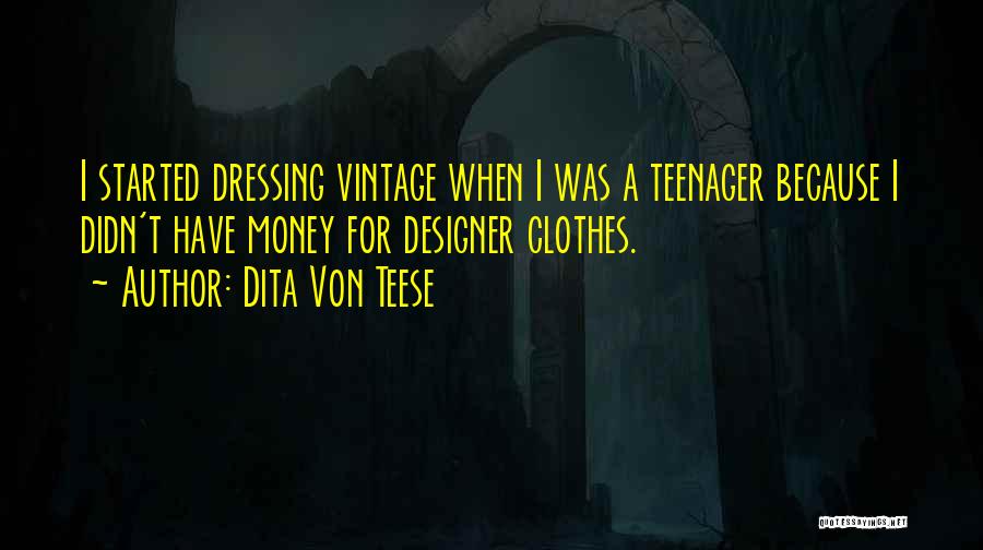 Dita Von Teese Quotes: I Started Dressing Vintage When I Was A Teenager Because I Didn't Have Money For Designer Clothes.