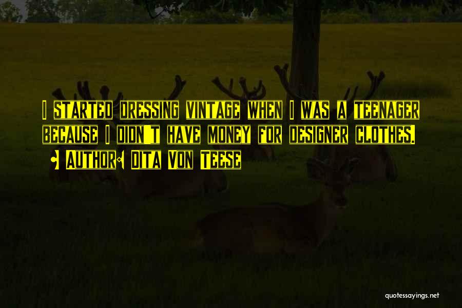 Dita Von Teese Quotes: I Started Dressing Vintage When I Was A Teenager Because I Didn't Have Money For Designer Clothes.